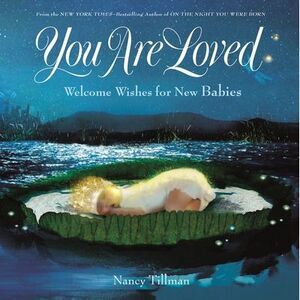 You Are Loved: Welcome Wishes for New Babies -- Nancy Tillman